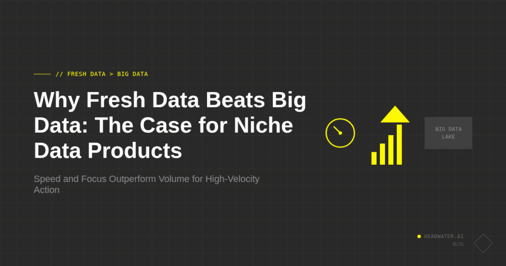 Why Fresh Data Beats Big Data The Case for Niche Data Products